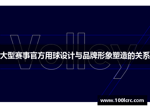 大型赛事官方用球设计与品牌形象塑造的关系