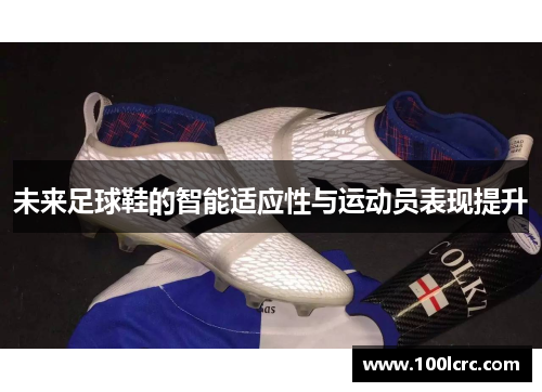 未来足球鞋的智能适应性与运动员表现提升